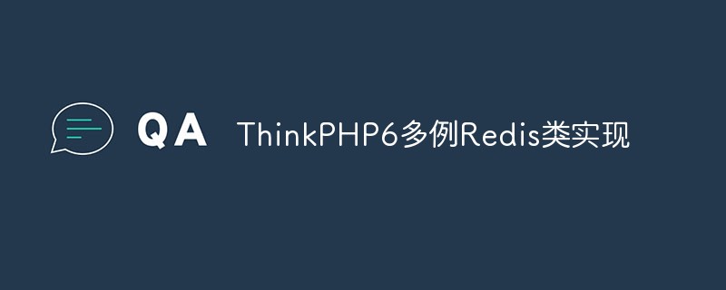 php教程_关于ThinkPHP6多例Redis类实现