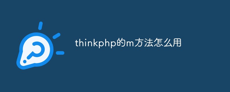 php教程_thinkphp的m方法怎么用