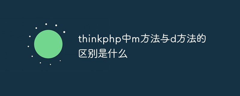 php教程_thinkphp中m方法与d方法的区别是什么
