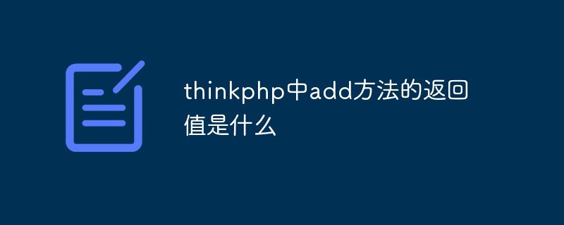 php教程_thinkphp中add方法的返回值是什么
