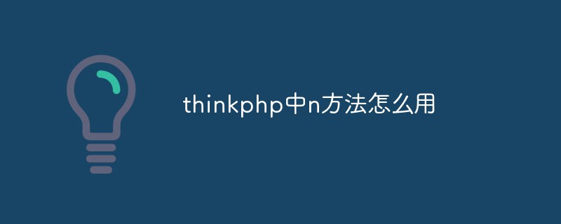 php教程_<span style='color:red;'>Thinkphp</span>中n方法怎么用