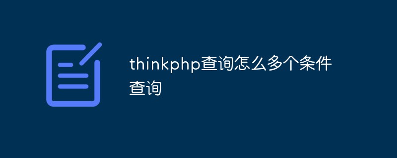 php教程_<span style='color:red;'>Thinkphp</span>怎么多个条件查询