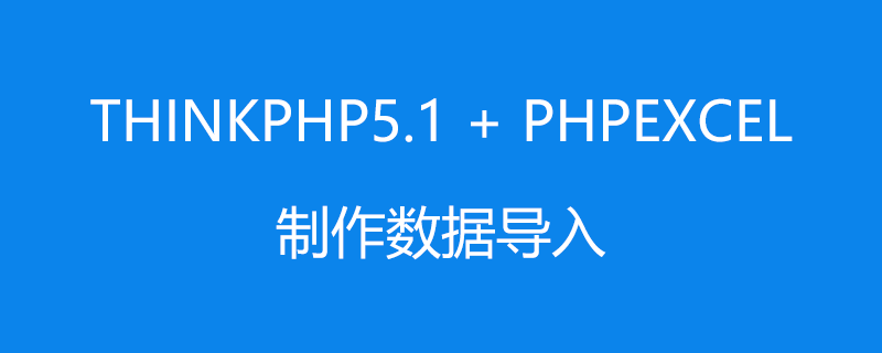 php教程_ThinkPhp5.1 + PHPExcel制作数据导入