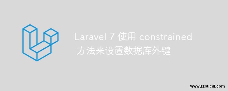 php教程 <span style='color:red;'>Laravel</span>7如何使用constrained方法来设置数据库外键