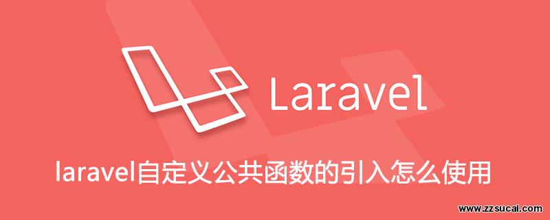 php教程_laravel自定义公共函数的引入怎么使用