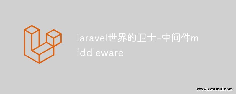 php教程 <span style='color:red;'>Laravel</span>世界的卫士-中间件middleware