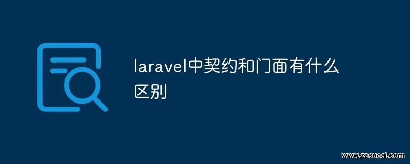 php教程 <span style='color:red;'>Laravel</span>中契约和门面有什么区别