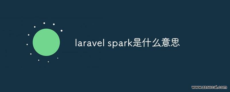php教程 <span style='color:red;'>Laravel</span> spark是什么意思