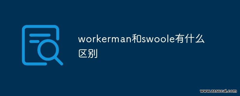 php教程 workerman和swoole有什么区别