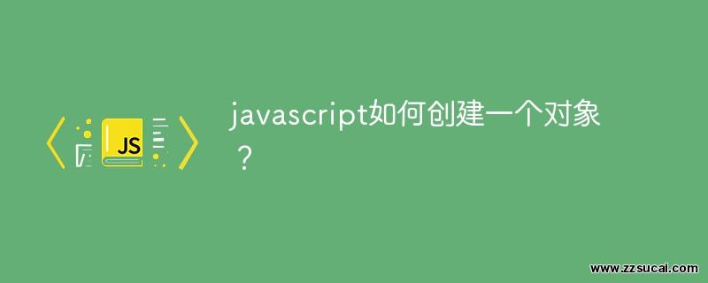 js教程 javascript如何创建一个对象？