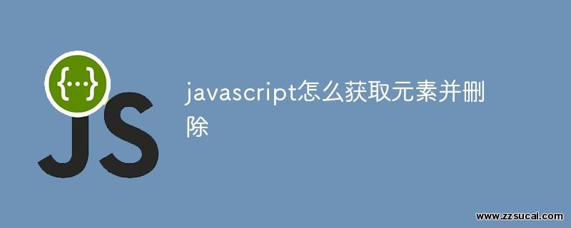 js教程 javascript怎么获取元素并<span style='color:red;'>删除</span>