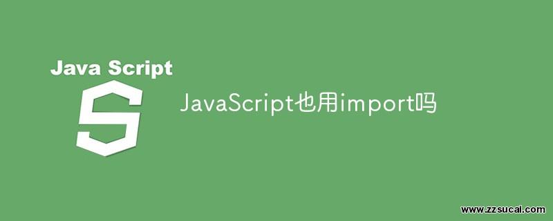 js教程 JavaScript也用import吗