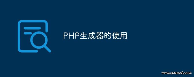 php教程_带你详解PHP<span style='color:red;'>生成</span>器的使用