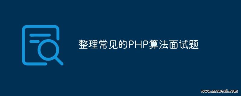 php教程_整理常见的PHP算法<span style='color:red;'>面试</span>题