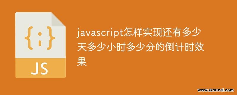 js教程_javascript怎样实现还有多少天多少小时多少分的倒计时效果