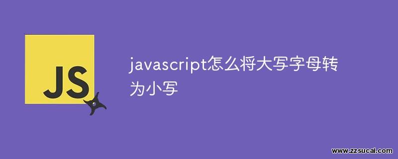 js教程_javascript怎么将大写字母转为小写