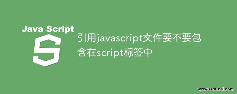 js教程_引用javascript文件要不要包含在script标签中