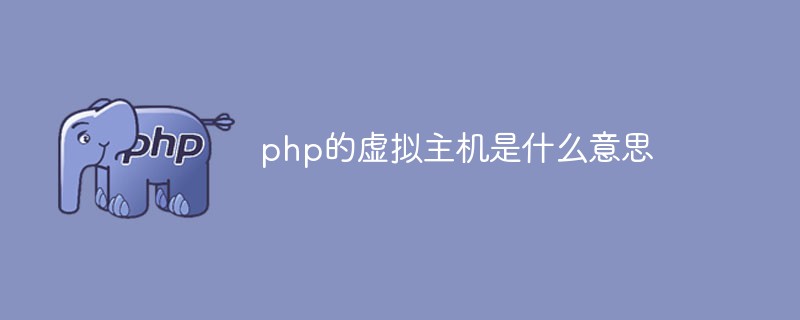 php解答：php的虚拟主机是什么意思