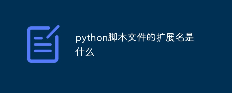 python教程：python脚本文件的扩展名是什么