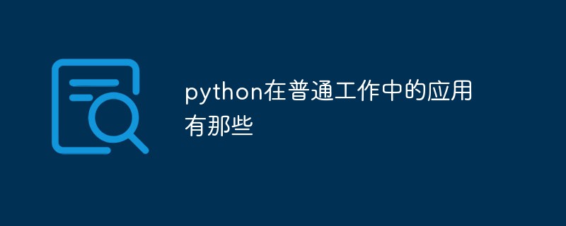 python教程：python在普通工作中的应用有那些
