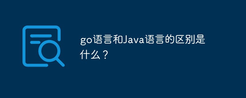 golang：go语言和Java语言的区别是什么？