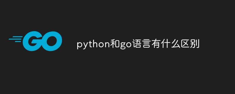 golang：python和go语言有什么区别