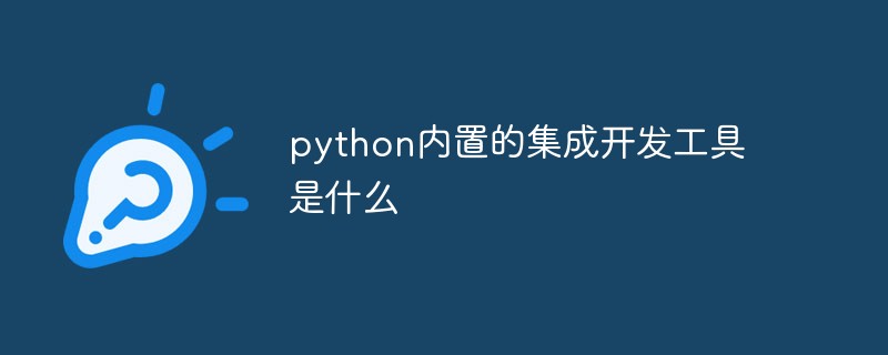 python教程：python内置的集成开发<span style='color:red;'>工具</span>是什么