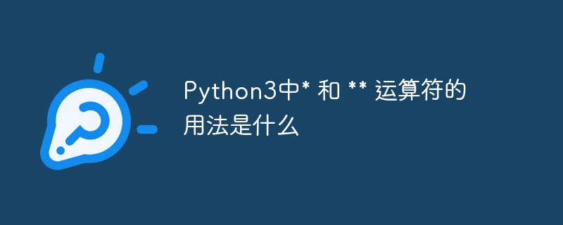 python教程：Python3中* 和 ** 运算符的用法是什么