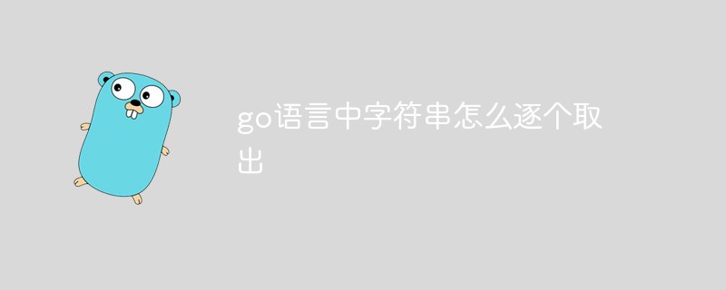 golang：go语言中字符串怎么逐个取出