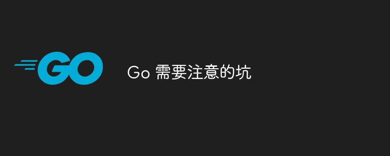 golang：使用Go你需要注意的坑在这里！