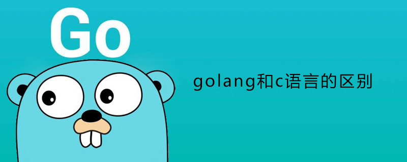 golang：golang和c语言的区别是什么？