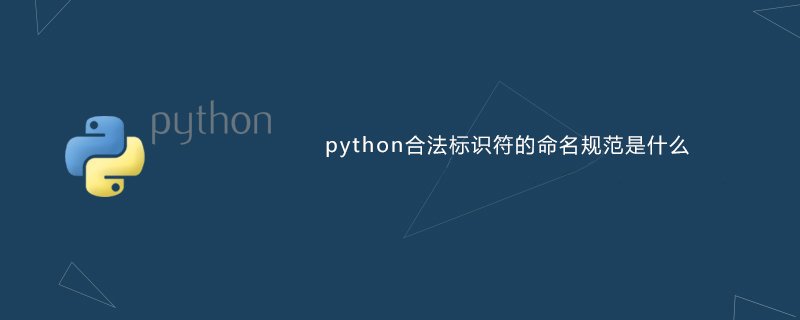 python教程：python合法标识符的命名规范是什么