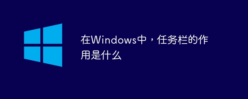 回答在Windows中，任务栏的作用是什么