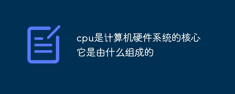 回答cpu是计算机硬件系统的核心它是由什么组成的