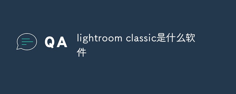 回答lightroom classic是什么软件