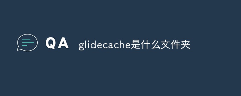 回答glidecache是什么文件夹