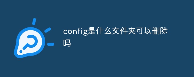 回答config是什么文件夹可以删除吗