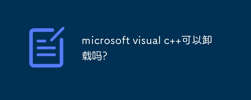 回答microsoft visual c++可以卸载吗?