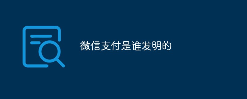 回答微信支付是谁发明的 