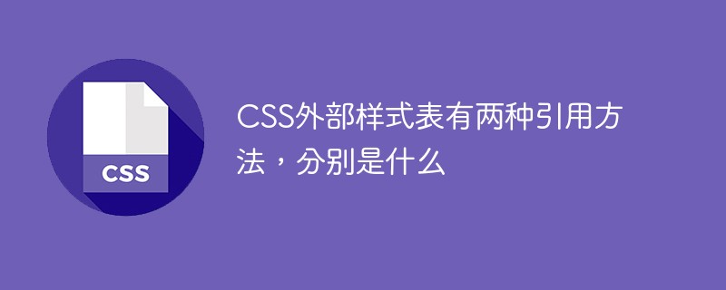 css教程CSS外部样式表有两种引用方法，分别是什么