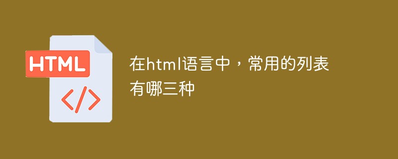 html代码在html语言中，常用的列表有哪三种