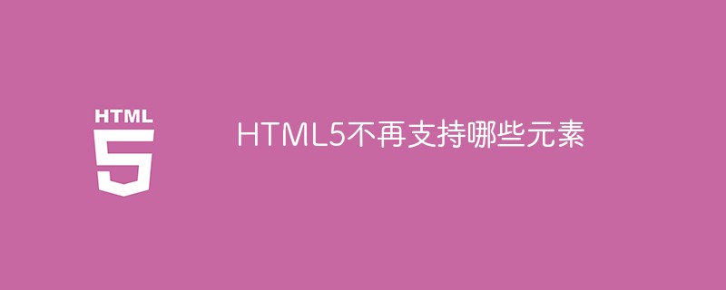 html代码HTML5不再支持哪些元素