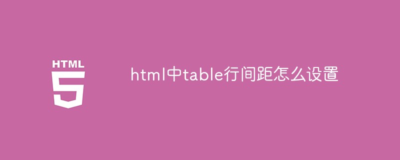 html代码html中table行间距怎么设置