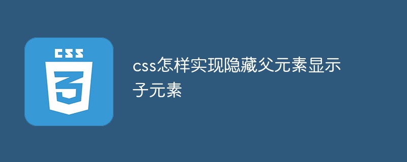 css教程css怎样<span style='color:red;'>隐藏</span>父元素显示子元素