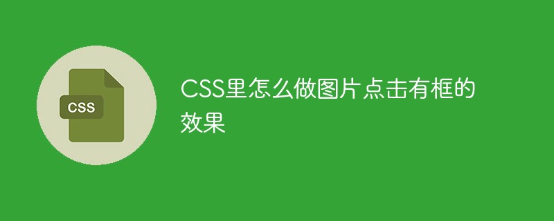 css教程CSS里怎么做图片点击有框的效果