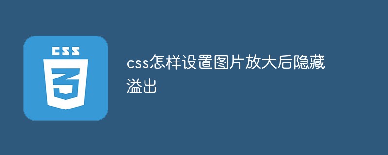 css教程css怎样设置图片放大后隐藏溢出