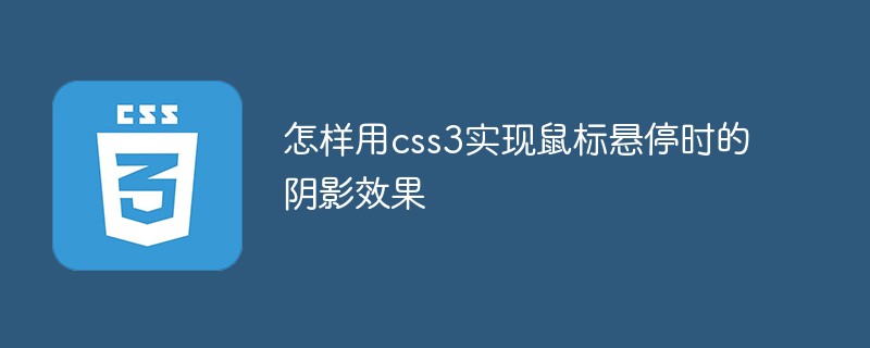 css教程怎样用css3实现鼠标悬停时的阴影效果