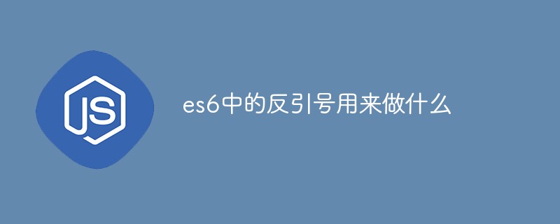 回答es6中的反引号用来做什么