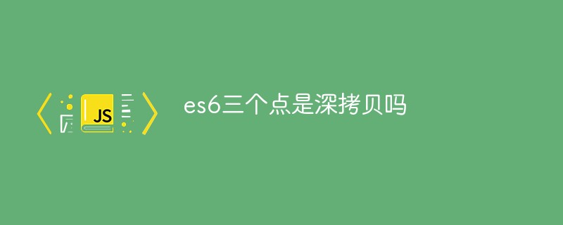 回答es6三个点是深拷贝吗