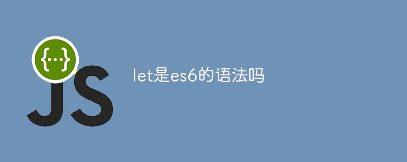 回答let是es6的语法吗